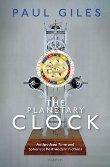 The Planetary Clock : Antipodean Time and Spherical Postmodern Fictions by Paul Giles - Hardback