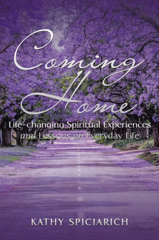 Coming Home : Life-Changing Spiritual Experiences and Lessons on Everyday Life