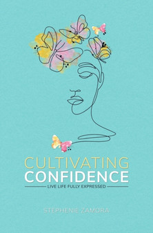 Cultivating Confidence : Live Life Fully Expressed