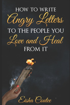 How To Write Angry Letters To The People You Love And Heal From It