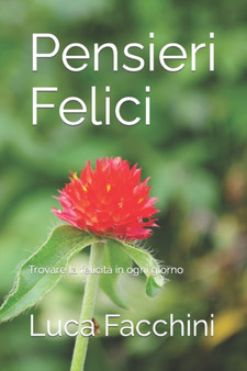 Pensieri Felici : Trovare la felicita in ogni giorno