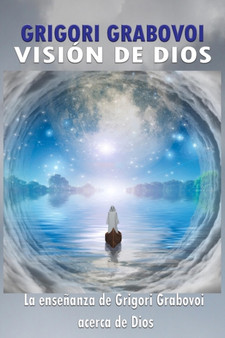 La Vision de Dios : Las ensenanzas de Grigori Grabovoi acerca de Dios
