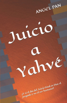 Juicio a Yahve : ?Y si el dia del Juicio Final es Dios el juzgado y no el ser humano?
