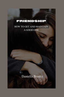 Friendship : How to get and maintain a good one