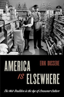 America Is Elsewhere : The Noir Tradition in the Age of Consumer Culture by Erik Dussere - Paperback