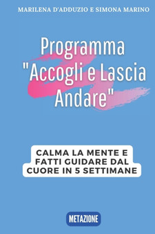 Programma "Accogli e Lascia Andare" : Calma la mente e fatti guidare dal cuore in 5 settimane