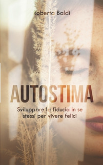 Autostima : Sviluppare la fiducia in se stessi per vivere felici