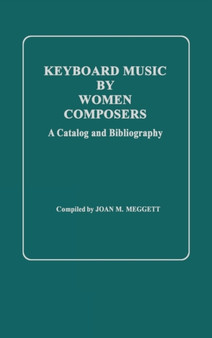 Keyboard Music by Women Composers : A Catalog and Bibliography by Joan Meggett - Hardback