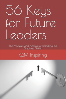 56 Keys for Future Leaders : The Principles and Actions for Unlocking the Greatness Within