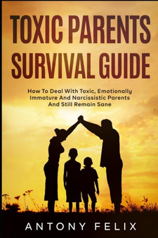 Toxic Parents Survival Guide : How To Deal With Toxic, Emotionally Immature And Narcissistic Parents And Still Remain Sane: : 3