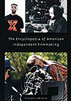 The Encyclopedia of American Independent Filmmaking by Vincent LoBrutto - Hardback