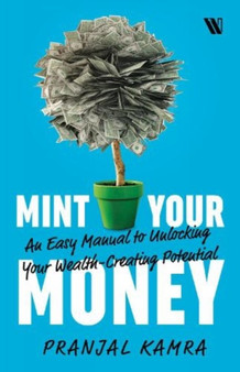 Mint Your Money : An Easy Manual to Unlock Your Wealth-Creating Potential