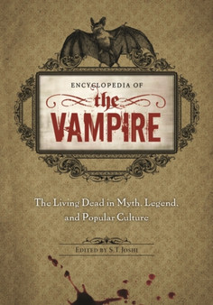 Encyclopedia of the Vampire : The Living Dead in Myth, Legend, and Popular Culture by S.T. Joshi - Hardback