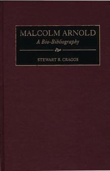 Malcolm Arnold : A Bio-Bibliography by Stewart R. Craggs - Hardback