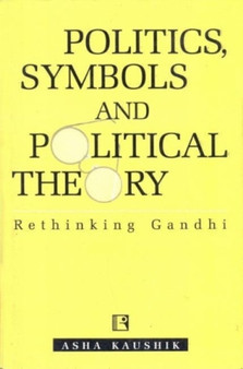 Politics, Symbols and Poltical Theory : Rethinking Gandhi