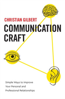 Communication Craft : Simple Ways to Improve Your Personal and Professional Relationships
