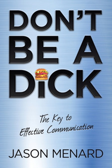 Don't Be a Dick : The Key to Effective Communication by Jason Menard - Paperback
