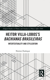 Heitor Villa-Lobos???s Bachianas Brasileiras : Intertextuality and Stylization by Norton Dudeque - Hardback