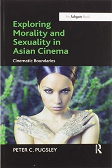 Exploring Morality and Sexuality in Asian Cinema : Cinematic Boundaries by Peter C. Pugsley - Paperback