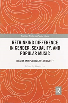 Rethinking Difference in Gender, Sexuality, and Popular Music : Theory and Politics of Ambiguity by Gavin Lee - Paperback