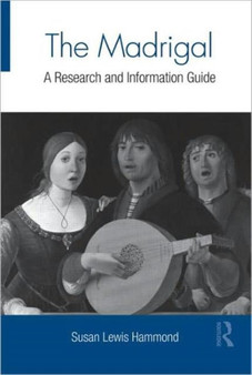 The Madrigal : A Research and Information Guide by Susan Lewis Hammond - Hardback