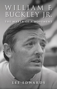 William F. Buckley Jr. : The Maker of a Movement