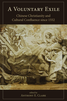 A Voluntary Exile : Chinese Christianity and Cultural Confluence since 1552