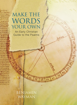 Make the Words Your Own : An Early Christian Guide to the Psalms
