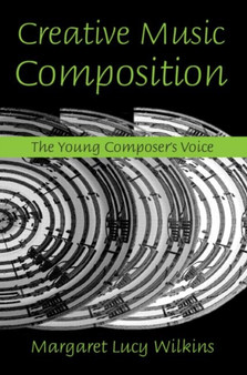Creative Music Composition : The Young Composer's Voice by Margaret Lucy Wilkins - Hardback