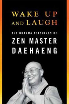 Wake Up and Laugh : The Dharma Teachings of Zen Master Daehaeng