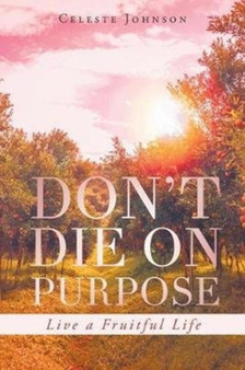 Don't Die On Purpose : Live a Fruitful Life