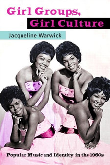 Girl Groups, Girl Culture : Popular Music and Identity in the 1960s by Jacqueline Warwick - Hardback