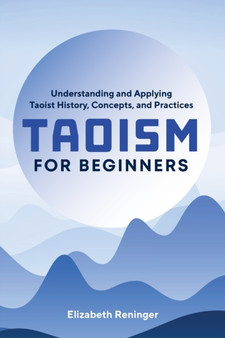 Taoism for Beginners : Understanding and Applying Taoist History, Concepts, and Practices