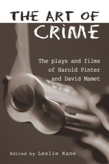 The Art of Crime : The Plays and Film of Harold Pinter and David Mamet by Leslie Kane - Hardback