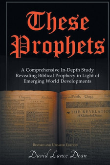 These Prophets : A Comprehensive In-Depth Study Revealing Biblical Prophecy in Light of Emerging World Developments