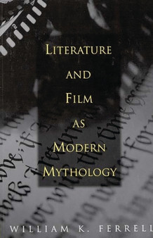 Literature and Film as Modern Mythology by William K. Ferrell - Hardback