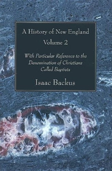 History of New England, Volume 2 : With Particular Reference to the Denomination of Christians Called Baptists