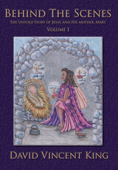 Behind the Scenes Volume 1 : The Untold Story of Jesus and His Mother Mary