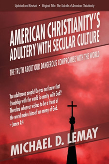 American Christianity's Adultery with Secular Culture : The Truth about Our Dangerous Compromise with the World