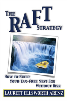 The Raft Strategy : How to Build Your Tax-Free Nest Egg Without Risk