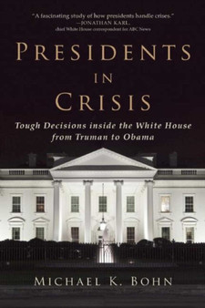 Presidents in Crisis : Tough Decisions inside the White House from Truman to Obama