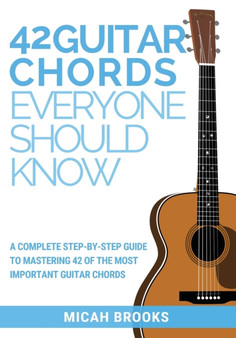 42 Guitar Chords Everyone Should Know : A Complete Step-By-Step Guide To Mastering 42 Of The Most Important Guitar Chords : 2 by Micah Brooks - Paperback