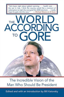 The World According to Gore : The Incredible Vision of the Man Who Should Be President