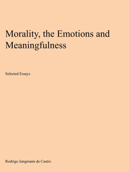 Morality, the Emotions and Meaningfulness : Selected Essays