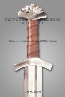 Taking a Stand as Soldiers of Jesus Christ : The Time Is Now, Christians Must Take a Stand for Chrstianity