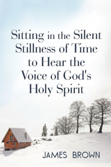 Sitting in the Silent Stillness of Time to Hear the Voice of God's Holy Spirit