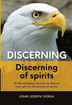 Discerning, discerning of spirits. : A Divine Weapon Given by the Holy Spirit to help Equip the Body of Christ for Discernment in the Last Days