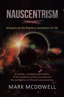 Nauscentrism : Answers to the Mystery Questions of Life