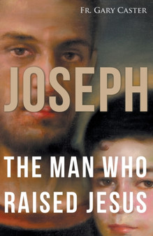 Joseph : The Man Who Raised Jesus
