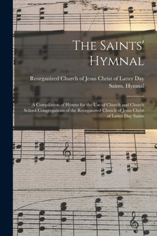 The Saints' Hymnal : a Compilation of Hymns for the Use of Church and Church School Congregations of the Reorganized Church of Jesus Christ of Latter Day Saints by Reorganized Church of Jesus Christ of - Paperback